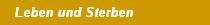 Leben und Sterben