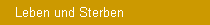 Leben und Sterben